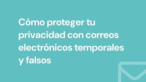 Cómo proteger tu privacidad con correos electrónicos temporales y falsos