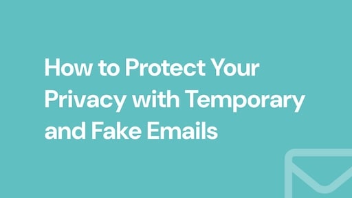 How to Protect Your Privacy with Temporary and Fake Emails