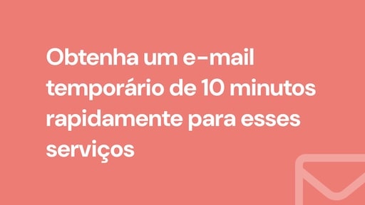 Obtenha um e-mail temporário de 10 minutos rapidamente para esses serviços