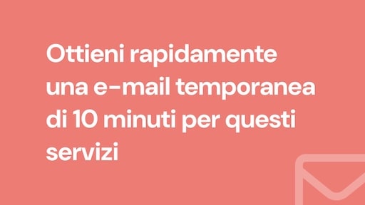 Ottieni rapidamente una e-mail temporanea di 10 minuti per questi servizi