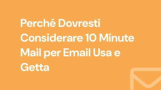 Perché Dovresti Considerare 10 Minute Mail per Email Usa e Getta