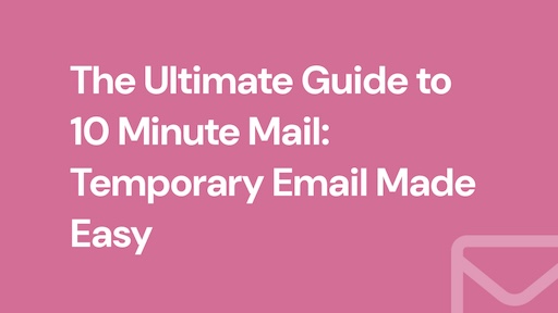 The Ultimate Guide to 10 Minute Mail: Temporary Email Made Easy