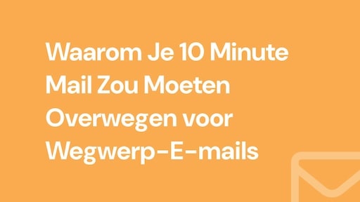 Waarom Je 10 Minute Mail Zou Moeten Overwegen voor Wegwerp-E-mails