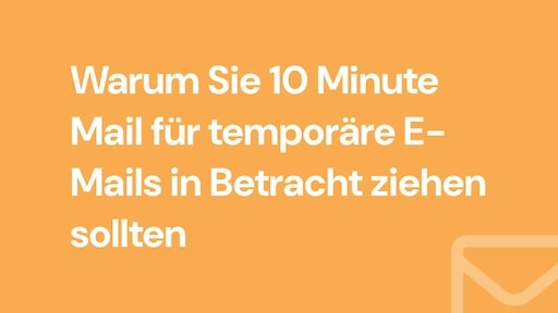 Warum Sie 10 Minute Mail für temporäre E-Mails in Betracht ziehen sollten