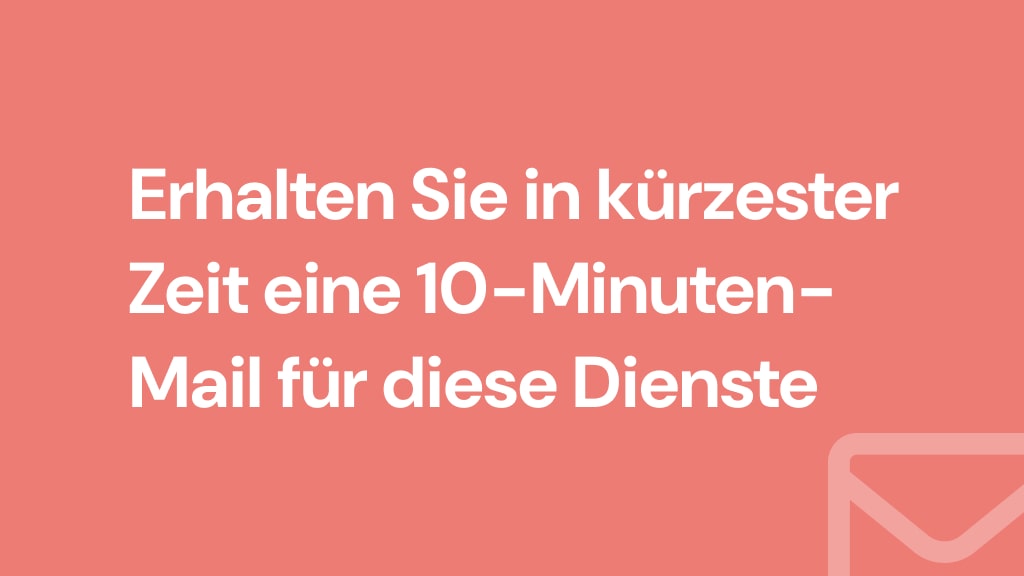 Erhalten Sie in kürzester Zeit eine 10-Minuten-Mail für diese Dienste