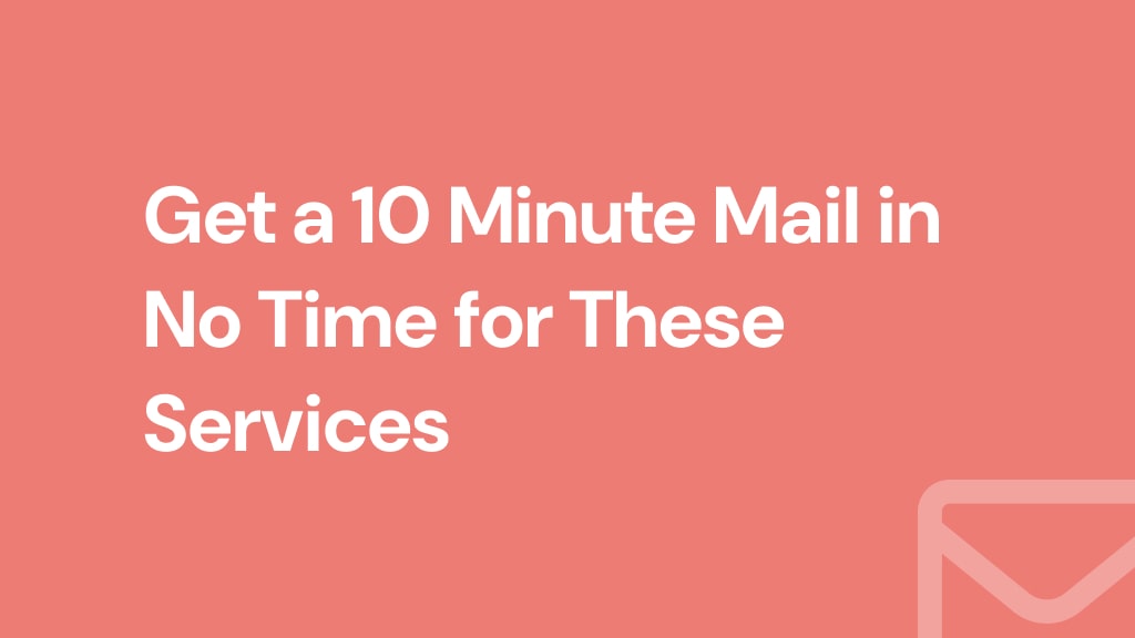 Get a 10 Minute Mail in No Time for These Services