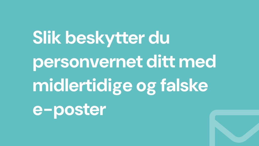 Slik beskytter du personvernet ditt med midlertidige og falske e-poster