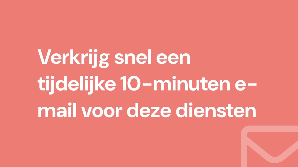 Verkrijg snel een tijdelijke 10-minuten e-mail voor deze diensten