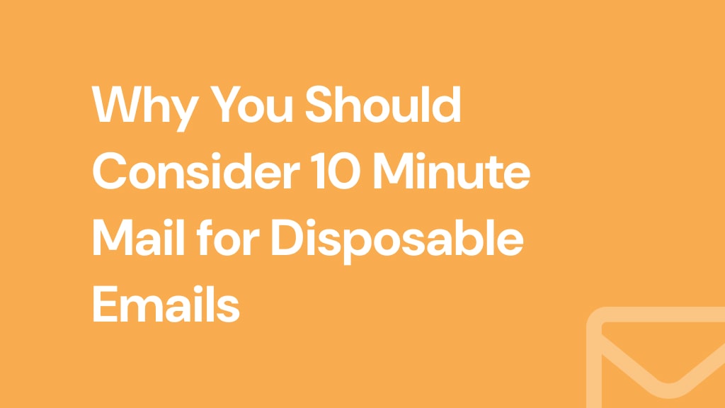 Why You Should Consider 10 Minute Mail for Disposable Emails